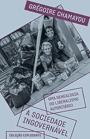 A sociedade ingovernável: Uma genealogia do liberalismo autoritário – Grégoire Chamayou A sociedade ingovernável: Uma genealogia do liberalismo autoritário – Grégoire Chamayou