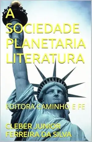 A SOCIEDADE PLANETARIA LITERATURA: EDITORA CAMINHO E FE – CLEBER JUNIOR FERREIRA  DA SILVA