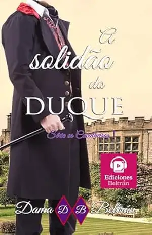 Capa do livro A solidão do Duque: Dois destinos terríveis unidos pelo amor... (Cavalheiros Livro 1) - Dama  Beltrán