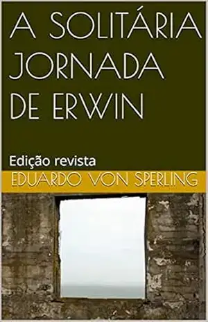 A SOLITÁRIA JORNADA DE ERWIN: Edição revista – EDUARDO VON SPERLING