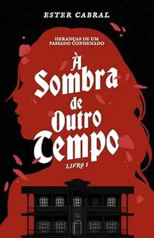 À Sombra de Outro Tempo (Heranças de um Passado Condenado Livro 1) – Ester  Cabral