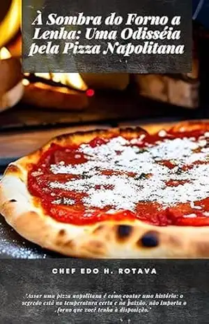 ”À Sombra do Forno a Lenha: Uma Odisséia pela Pizza Napoletana” – Edo Henrique Rotava ”À Sombra do Forno a Lenha: Uma Odisséia pela Pizza Napoletana” – Edo Henrique Rotava