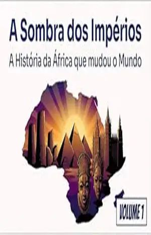 A Sombra dos Impérios: A História de África que Mudou o Mundo – Volume 1 – Simão Gonçalves Paulo Júnior