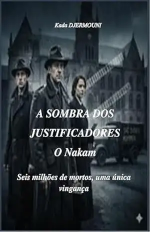 A SOMBRA DOS JUSTIFICADORES –O Nakam: Seis milhões de mortos, uma única vingança. – Kada DJERMOUNI