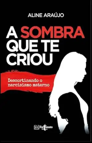 Capa do livro A Sombra que te Criou: Descortinando o Narcisismo Materno - Aline Araújo