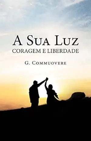 Capa do livro A Sua Luz – Coragem e Liberdade - G. Commuovere