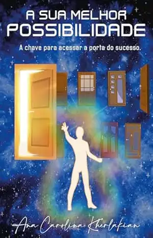 A Sua Melhor Possibilidade: A chave para acessar a porta do sucesso – Ana Carolina Kherlakian