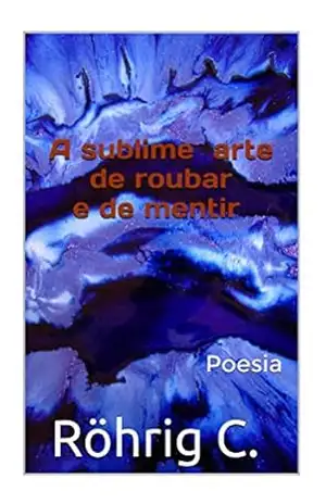 A sublime arte de roubar e de mentir – C. Röhrig A sublime arte de roubar e de mentir – C. Röhrig