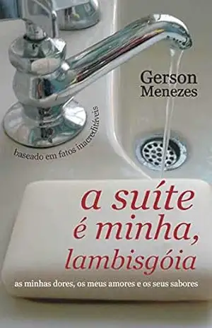A suíte é minha, lambisgoia: As minhas dores, os meus amores e os seus sabores – Gerson Menezes