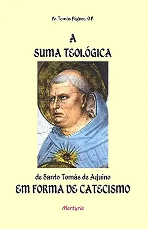 A Suma Teológica de Santo Tomás de Aquino em forma de catecismo – Tomás Pègues OP