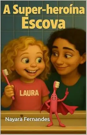 A Super– Heroína ESCOVA – Nayara Fernandes Monteiro Moreira
