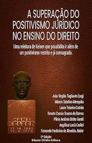 A superação do positivismo jurídico no ensino do direito: Uma releitura de Kelsen que possibilita ir além de um positivismo restrito e já consagrado (Humanidades: direito, educação e sociologia) – João Virgílio  Tagliavini