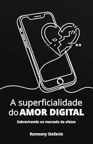 Capa do livro A superficialidade do amor digital: Sobrevivendo ao mercado de afetos - Romeany Stefanie