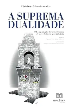 A Suprema Dualidade: STF e a produção de normatividades de exceção às margens do Estado – Plínio Régis Baima de Almeida A Suprema Dualidade: STF e a produção de normatividades de exceção às margens do Estado – Plínio Régis Baima de Almeida