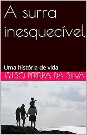 A surra inesquecível: Uma história de vida – Gilso  Pereira da Silva