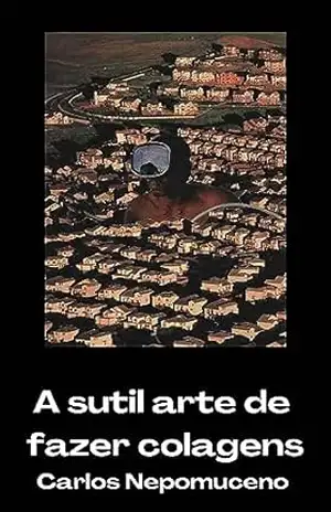 A sutil arte de fazer colagens – Carlos Nepomuceno (Nepô)
