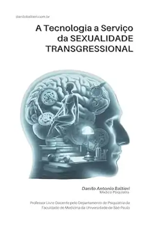 A Tecnologia a Serviço da SEXUALIDADE TRANSGRESSIONAL (Sexualidade Patológica Livro 8) – Danilo Baltieri