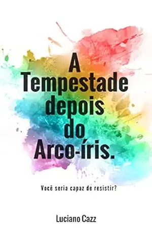 A Tempestade depois do Arco–íris: Uma jornada ao fundo do poço. - Luciano Cazz A Tempestade depois do Arco–íris: Uma jornada ao fundo do poço. - Luciano Cazz
