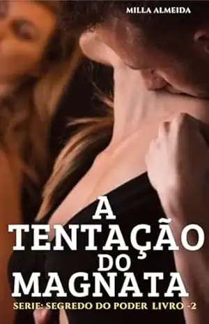 A Tentação do Magnata: Segredo do Poder Livro –2 – Milla Almeida A Tentação do Magnata: Segredo do Poder Livro –2 – Milla Almeida