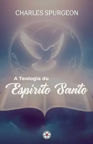 A Teologia do Espírito Santo (Sermões do Charles Spurgeon Livro 4) – Charles Spurgeon