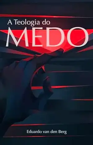 Capa do livro A Teologia do Medo - Eduardo  van den Berg