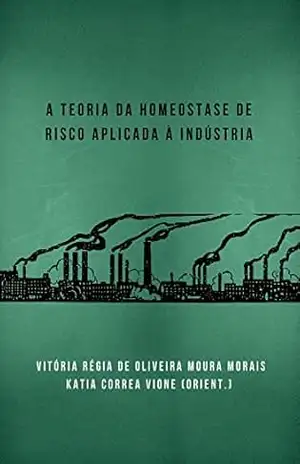 A TEORIA DA HOMEOSTASE DE RISCO APLICADA À INDÚSTRIA - VITORIA RÉGIA DE OLIVEIRA MOURA MORAIS A TEORIA DA HOMEOSTASE DE RISCO APLICADA À INDÚSTRIA - VITORIA RÉGIA DE OLIVEIRA MOURA MORAIS