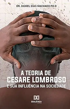 A Teoria de Cesare Lombroso e sua Influência na Sociedade – Daniel Dias Machado A Teoria de Cesare Lombroso e sua Influência na Sociedade – Daniel Dias Machado