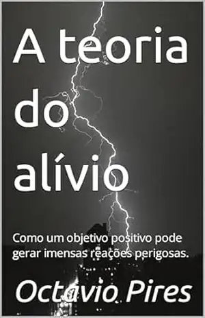 A teoria do alívio: Como um objetivo positivo pode gerar imensas reações perigosas. – Octavio Pires A teoria do alívio: Como um objetivo positivo pode gerar imensas reações perigosas. – Octavio Pires