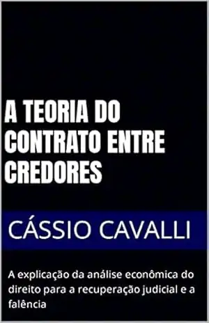 A teoria do contrato entre credores: A explicação da análise econômica do direito para a recuperação judicial e a falência – Cássio Cavalli