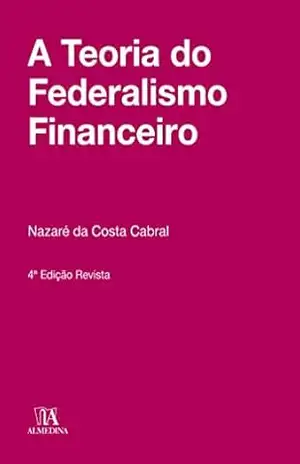 A Teoria do Federalismo Financeiro – 4º Edição – Nazaré da Costa Cabral