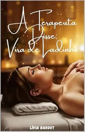 A TERAPEUTA DISSE “VIRA DE LADINHO” – Conto lésbico sensual com tensão terapêutica e tesão real: Um conto erótico sáfico sobre toque, tensão e Erotismo … Curto (ELA DISSE — Desejo Entre Mulheres) – Livia Bardot