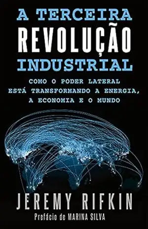 A Terceira Revolução Industrial: Como o Poder Lateral está Transformando a Energia, a Economia e o Mundo – Jeremy Rifkin