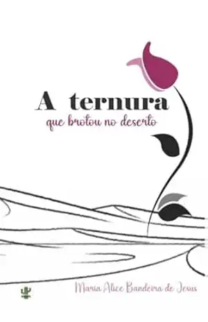 Capa do livro A ternura que brotou no deserto - MARIA ALICE BANDEIRA DE JESUS