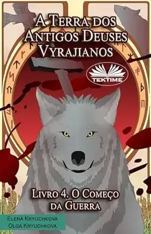 A Terra dos Antigos Deuses Vyrajianos. Livro 4. O Começo da Guerra – Elena Kryuchkova Olga Kryuchkova A Terra dos Antigos Deuses Vyrajianos. Livro 4. O Começo da Guerra – Elena Kryuchkova Olga Kryuchkova