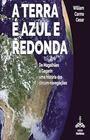 A Terra é Azul e Redonda; De Magalhães a Gagarin uma história das circum–navegações – William Carmo Cesar A Terra é Azul e Redonda; De Magalhães a Gagarin uma história das circum–navegações – William Carmo Cesar