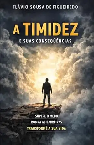 Capa do livro A Timidez e Suas Consequências: O silêncio que limita, o medo que aprisiona e o caminho para se libertar - FLAVIO SOUSA DE FIGUEIREDO