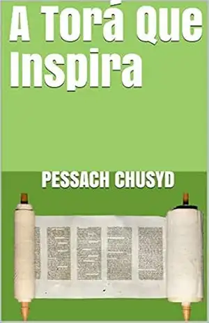 A Torá Que Inspira – Pessach Chusyd