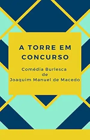 A Torre em Concurso: Comédia burlesca em três atos – Joaquim Manuel de Macedo