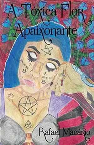 A Tóxica Flor Apaixonante – Rafael  Macário