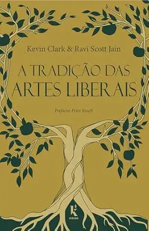 A Tradição Das Artes Liberais: Uma Filosofia Da Educação Clássica Cristã – Ravi Scott Jain