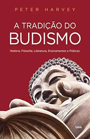Capa do livro A Tradição do Budismo: História, Filosofia, Literatura, Ensinamentos e Práticas - Peter Harvey