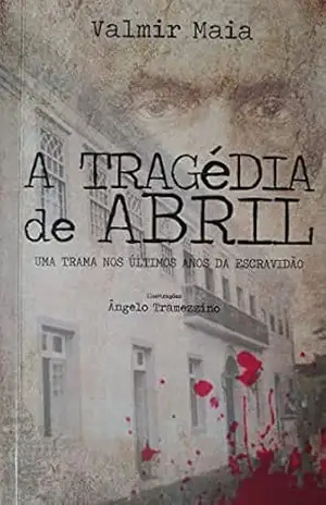 A Tragédia de Abril: Uma trama nos últimos anos da escravidão – Valmir  Maia