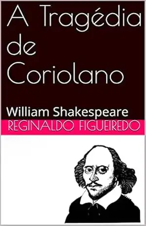 A Tragédia de Coriolano: William Shakespeare – Reginaldo  Figueiredo