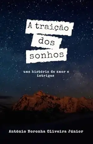 A traição dos Sonhos: Uma história de Amor e Intrigas – Antônio Noronha Oliveira Júnior
