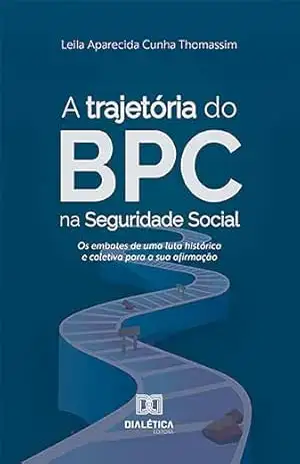 A trajetória do BPC na Seguridade Social: os embates de uma luta histórica e coletiva para a sua afirmação – Leila Aparecida Cunha Thomassim A trajetória do BPC na Seguridade Social: os embates de uma luta histórica e coletiva para a sua afirmação – Leila Aparecida Cunha Thomassim