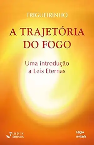 A Trajetória do Fogo; Uma introdução a Leis Eternas – José Trigueirinho Netto A Trajetória do Fogo; Uma introdução a Leis Eternas – José Trigueirinho Netto