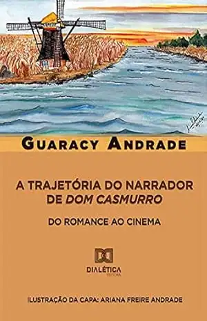 A Trajetória do Narrador de ”Dom Casmurro”: do Romance ao Cinema – Guaracy Andrade