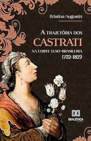 A trajetória dos CASTRATI na corte luso–brasileira 1752–1822 – Kristina Augustin