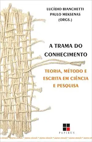 A Trama do conhecimento: Teoria, método e escrita em ciência e pesquisa (Papirus educação) – Lucídio Bianchetti