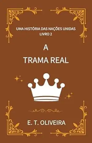 A Trama Real (Uma História das Nações Unidas Livro 2) – E. T. Oliveira